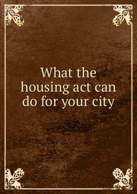 What the housing act can do for your city