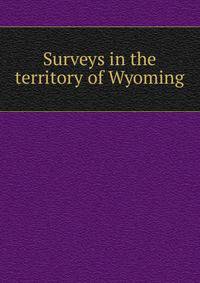 Surveys in the territory of Wyoming