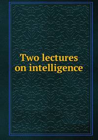 Two lectures on intelligence