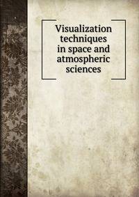 Visualization techniques in space and atmospheric sciences
