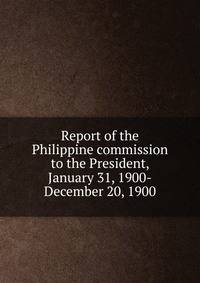 Report of the Philippine commission to the President, January 31, 1900-December 20, 1900