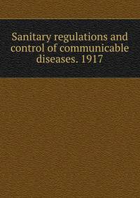 Sanitary regulations and control of communicable diseases. 1917