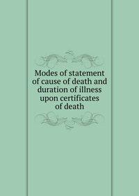 Modes of statement of cause of death and duration of illness upon certificates of death