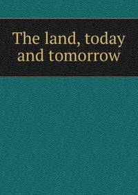The land, today and tomorrow