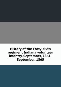 History of the Forty-sixth regiment Indiana volunteer infantry, September, 1861-September, 1865