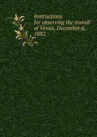 Instructions for observing the transit of Venus, December 6, 1882