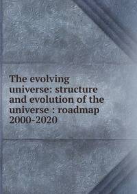 The evolving universe: structure and evolution of the universe : roadmap 2000-2020