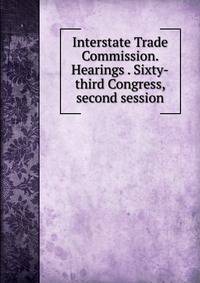 Interstate Trade Commission. Hearings . Sixty-third Congress, second session