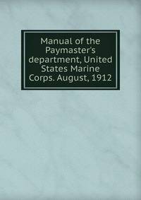 Manual of the Paymaster's department, United States Marine Corps. August, 1912