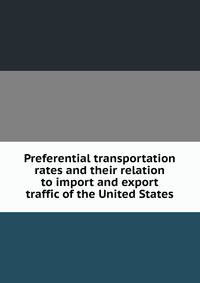 Preferential transportation rates and their relation to import and export traffic of the United States