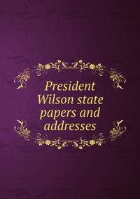President Wilson state papers and addresses