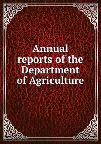 Annual reports of the Department of Agriculture
