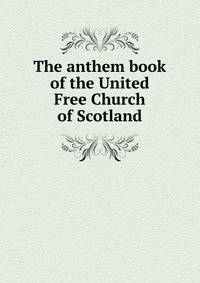 The anthem book of the United Free Church of Scotland