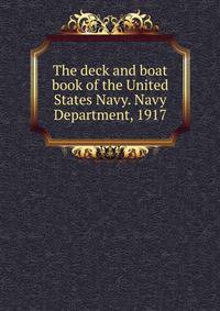 The deck and boat book of the United States Navy. Navy Department, 1917