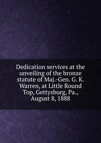 Dedication services at the unveiling of the bronze statute of Maj.-Gen. G. K. Warren, at Little Round Top, Gettysburg, Pa., August 8, 1888
