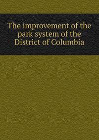 The improvement of the park system of the District of Columbia