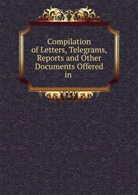 Compilation of Letters, Telegrams, Reports and Other Documents Offered in .