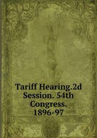 Tariff Hearing.2d Session. 54th Congress. 1896-97
