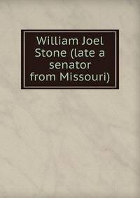 William Joel Stone (late a senator from Missouri)