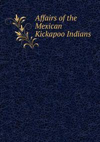 Affairs of the Mexican Kickapoo Indians