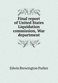 Final report of United States Liquidation commission, War department
