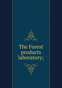 The Forest products laboratory;