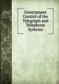 Government Control of the Telegraph and Telephone Systems