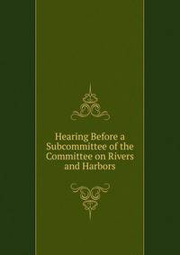Hearing Before a Subcommittee of the Committee on Rivers and Harbors