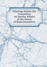 Hearings before the Committee on Insular Affairs of the House of Representatives