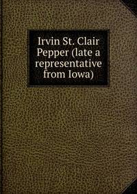 Irvin St. Clair Pepper (late a representative from Iowa)