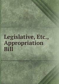 Legislative, Etc., Appropriation Bill