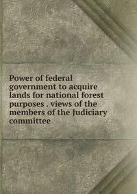 Power of federal government to acquire lands for national forest purposes . views of the members of the Judiciary committee