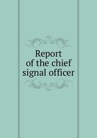 Report of the chief signal officer