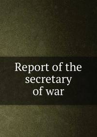 Report of the secretary of war