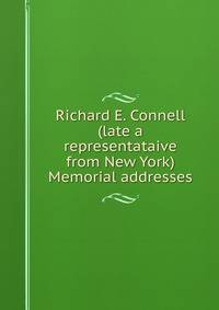 Richard E. Connell (late a representataive from New York) Memorial addresses
