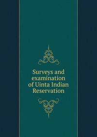 Surveys and examination of Uinta Indian Reservation