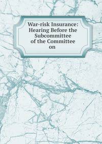 War-risk Insurance: Hearing Before the Subcommittee of the Committee on .