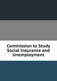 Commission to Study Social Insurance and Unemployment