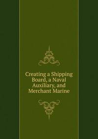 Creating a Shipping Board, a Naval Auxiliary, and Merchant Marine