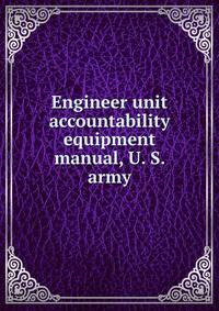 Engineer unit accountability equipment manual, U. S. army