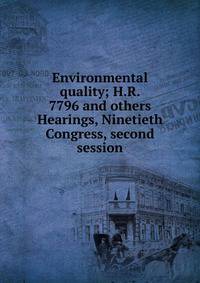 Environmental quality; H.R. 7796 and others Hearings, Ninetieth Congress, second session