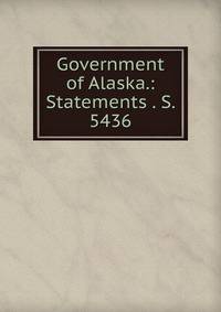 Government of Alaska.: Statements . S. 5436