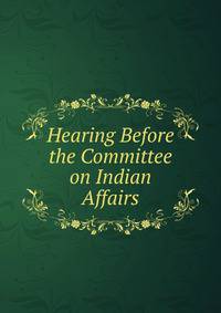 Hearing Before the Committee on Indian Affairs