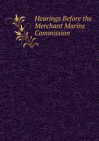 Hearings Before the Merchant Marine Commission .