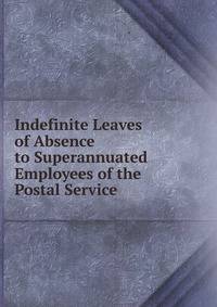 Indefinite Leaves of Absence to Superannuated Employees of the Postal Service