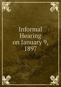 Informal Hearing on January 9, 1897