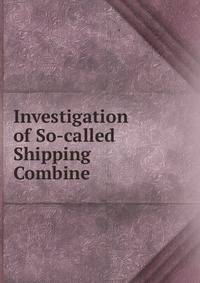 Investigation of So-called Shipping Combine