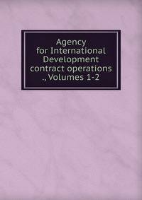 Agency for International Development contract operations ., Volumes 1-2