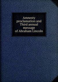 Amnesty proclamation and Third annual message of Abraham Lincoln