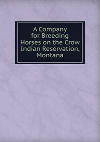 A Company for Breeding Horses on the Crow Indian Reservation, Montana
